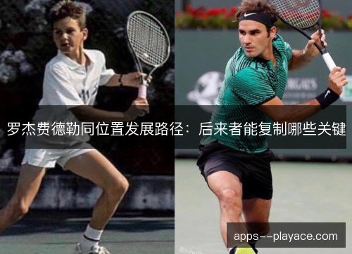罗杰费德勒同位置发展路径：后来者能复制哪些关键